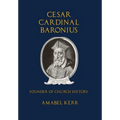 Cesar Cardinal Baronius: Founder of Church History