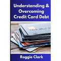 Understanding & Overcoming Credit Card Debt: Learn How to Payoff Your Debt, Repair Your Credit Score, and Live Debt Free