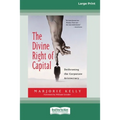 The Divine Right of Capital: Dethroning the Corporate Aristocracy [16 Pt Large Print Edition]