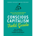 Conscious Capitalism Field Guide: Tools for Transforming Your Organization