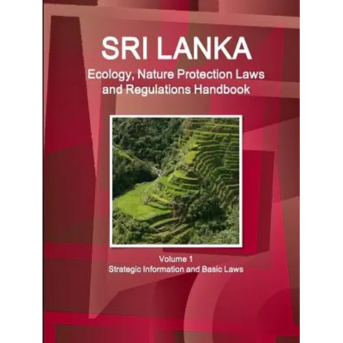 Sri Lanka Ecology, Nature Protection Laws and Regulations Handbook Volume 1 Strategic Information and Basic Laws