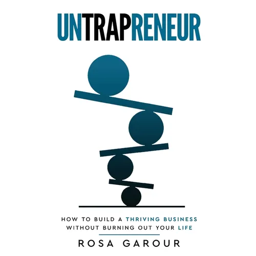 Untrapreneur - How To Build A Thriving Business Without Burning Out Your Life