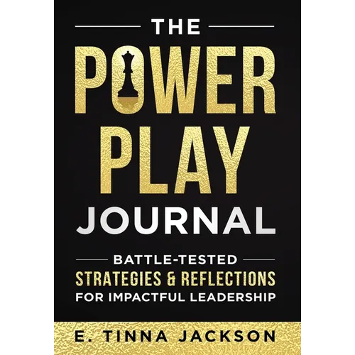The Power Play Journal: Battle-Tested Strategies & Reflections for Impactful Leadership