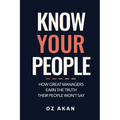 Know Your People: How Great Managers Earn the Truth Their People Won't Say