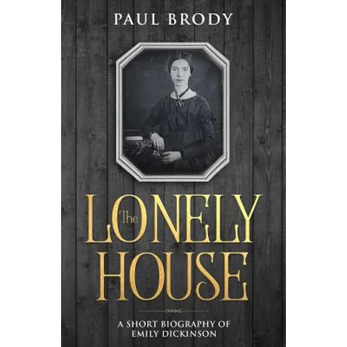 The Lonely House: A Short Biography of Emily Dickinson