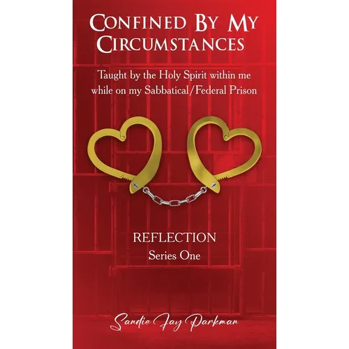 Confined by my circumstances: Taught by the Holy Spirit within me while on my Sabbatical/Federal Prison