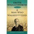 Smith Wigglesworth: A Man Who Walked with God