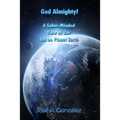 God Almighty!: A Sober-Minded View of Our Lot on Planet Earth