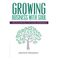 Growing Business With Soul: Practical Spirituality For The Busy Entrepreneur