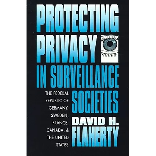 Protecting Privacy in Surveillance Societies: The Federal Republic of Germany, Sweden, France, Canada, and the United States