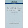 E.H. Harriman: Railroad Czar, Vol. 1