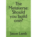 The Metaverse: Should you build one?