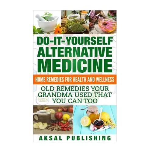 Home Remedies: Do It Yourself Alternative Medicine