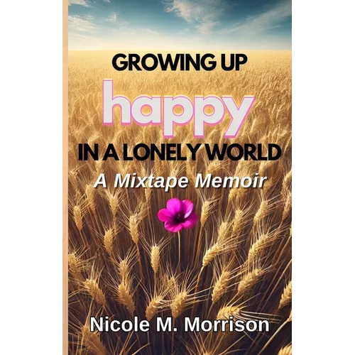Growing Up Happy In A Lonely World: A Mixtape Memoir