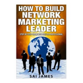 Network Marketing: How To Build Network Marketing Leader Step By Step From Newbi: Understanding Network Marketing Companies, Network Mark