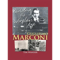 Guglielmo Marconi: Building the Wireless Age