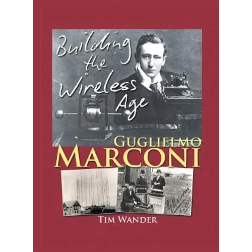 Guglielmo Marconi: Building the Wireless Age