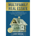 Multifamily Real Estate: How to Get Monthly Cash Flow by Investing in Small Multifamily Properties and Achieve Financial Independence, the Easy Way.