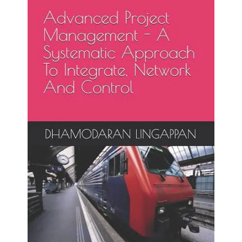 Advanced Project Management - A Systematic Approach to Integrate, Network and Control