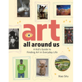 Art All Around Us: A Kid's Guide to Finding Art in Everyday Life