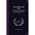 The Fertility of the Land: A Summary Sketch of the Relationship of Farm-Practice to the Maintaining and Increasing of the Productivity of the Soi