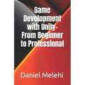 Game Development with Unity- From Beginner to Professional