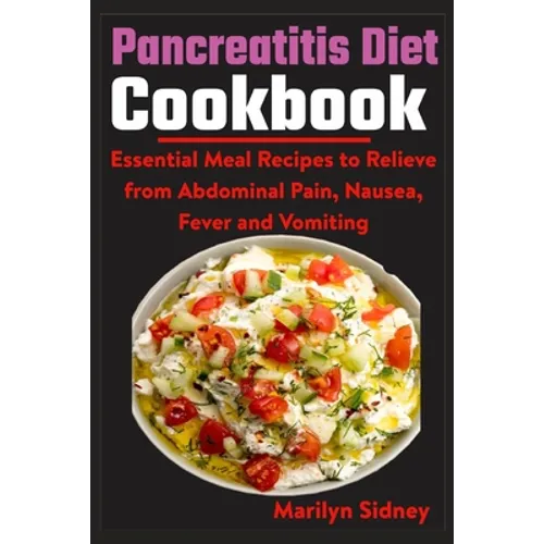 Pancreatitis Diet Cookbook: Essential Meal Recipes to Relieve from Abdominal Pain, Nausea, Fever and vomiting
