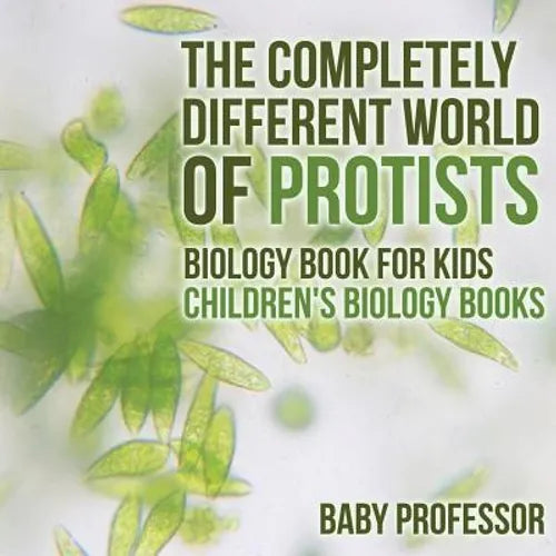 The Completely Different World of Protists - Biology Book for Kids Children's Biology Books