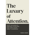 The Luxury of Attention: What the World's Greatest Hoteliers and Chefs Know About Leadership