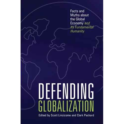 Defending Globalization: Facts and Myths about the Global Economy and Its Fundamental Humanity