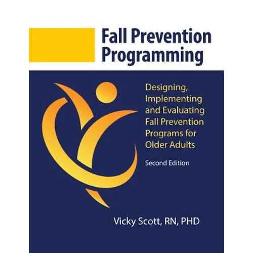 Fall Prevention Programming: Designing, Implementing and Evaluating Fall Prevention Programs for Older Adults (Second Edition)