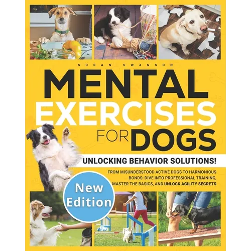 Mental Exercises for Dogs: Unlocking Behavior Solutions! From Misunderstood Active Dogs to Harmonious Bonds: Dive into Professional Training, Master t