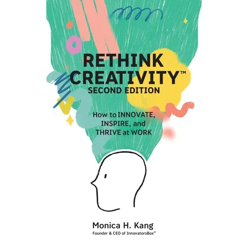 Rethink Creativity: How to INNOVATE, INSPIRE, and THRIVE at WORK