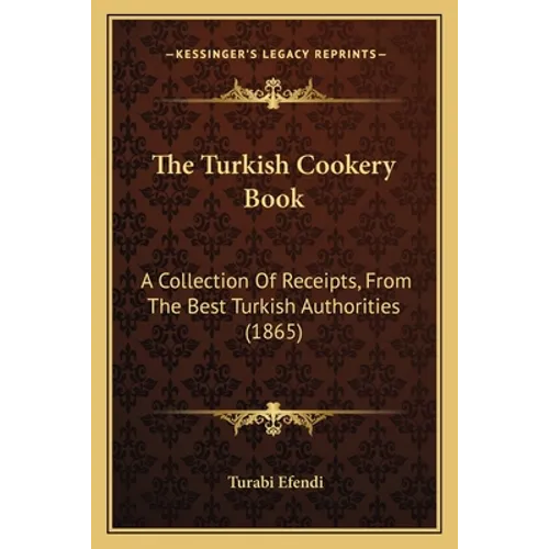 The Turkish Cookery Book: A Collection Of Receipts, From The Best Turkish Authorities (1865)