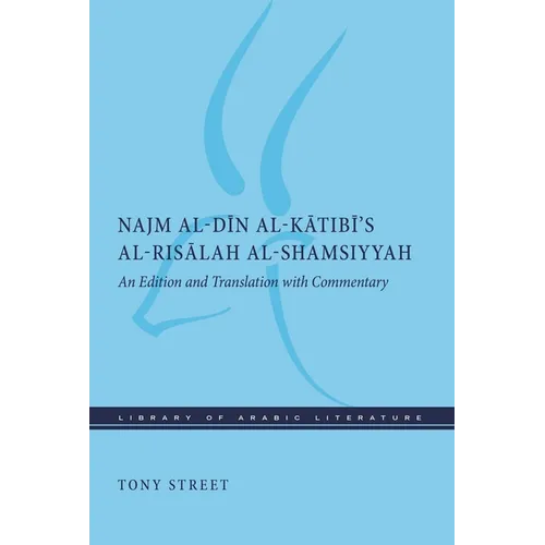 Najm Al-Dīn Al-Kātibī's Al-Risālah Al-Shamsiyyah: An Edition and Translation with Commentary