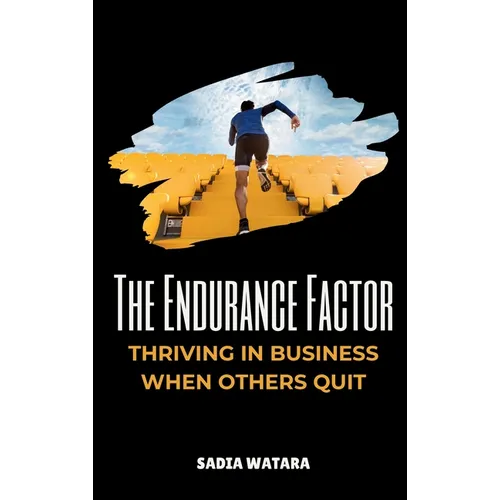 The Endurance Factor: Thriving in Business When Others Quit