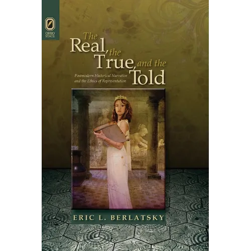 The Real, the True, and the Told: Postmodern Historical Narrative and the Ethics of Representation