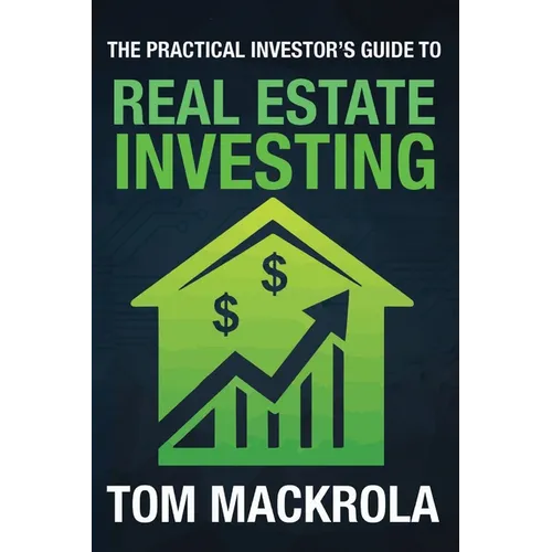 The Practical Investor's Guide to Real Estate Investing