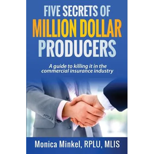 Five Secrets of Million Dollar Producers: A guide to killing it in the commercial insurance industry