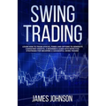 Swing Trading: Learn How to Trade Stocks, Forex and Options to Generate Consistent Profits. A Beginner's Guide with Effective Strateg