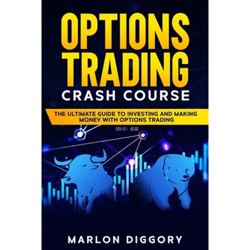 Options Trading Crash Course: The Ultimate Guide to Investing and Making Money with Options Trading