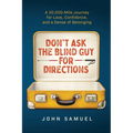 Don't Ask the Blind Guy for Directions: A 30,000-Mile Journey for Love, Confidence and a Sense of Belonging