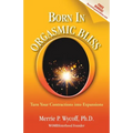Born In Orgasmic Bliss: Turn Your Contractions into Expansions