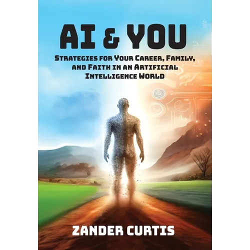 AI & You: Strategies for Your Career, Family, and Faith in an Artificial Intelligence World