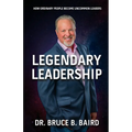 Legendary Leadership: How Ordinary People Become Uncommon Leaders