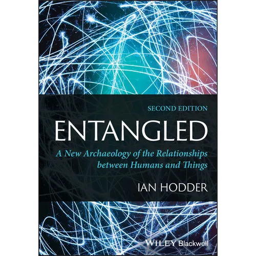 Entangled: A New Archaeology of the Relationships Between Humans and Things