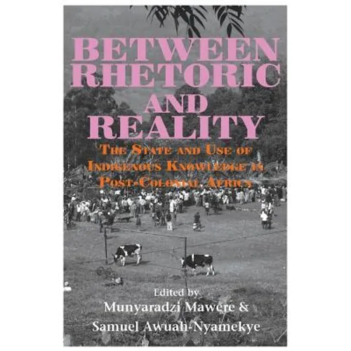 Between Rhetoric and Reality. The State and Use of Indigenous Knowledge in Post-Colonial Africa