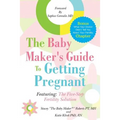 The Baby Maker's Guide to Getting Pregnant: Featuring the Five Step Fertility Solution