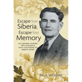 Escape from Siberia, Escape from Memory: An Odyssey Across Two Oceans & Nine Countries to Arrive Home
