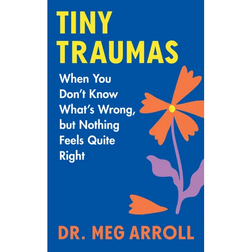 Tiny Traumas: When You Don't Know What's Wrong, But Nothing Feels Quite Right